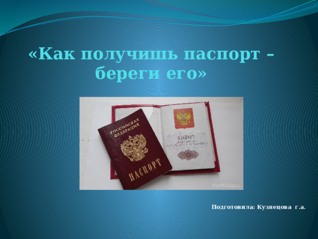 «Как получишь паспорт – береги его» Подготовила: Кузнецова г.а. 