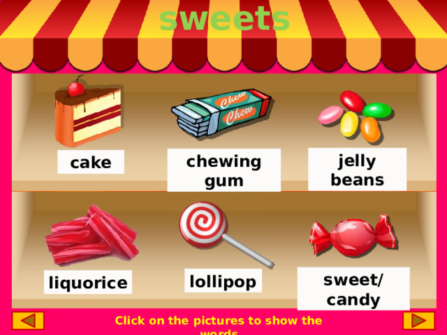 sweets jelly beans chewing gum cake sweet/candy lollipop liquorice Click on the pictures to show the words 