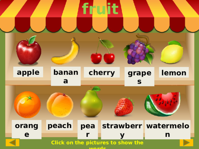 fruit banana apple cherry lemon grapes peach orange pear watermelon strawberry Click on the pictures to show the words 