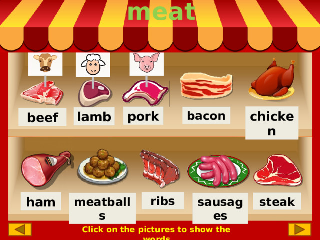 meat chicken pork bacon lamb beef ham ribs steak meatballs sausages Click on the pictures to show the words 