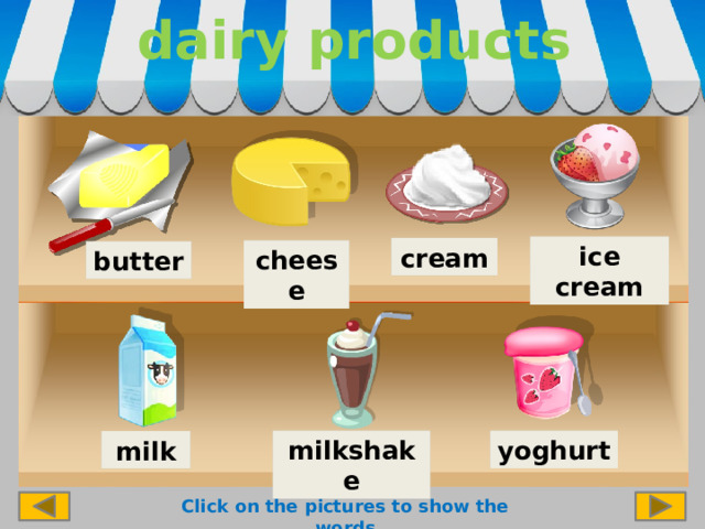 dairy products ice cream cream cheese butter yoghurt milkshake milk Click on the pictures to show the words 