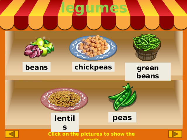 legumes chickpeas beans green beans peas lentils Click on the pictures to show the words 