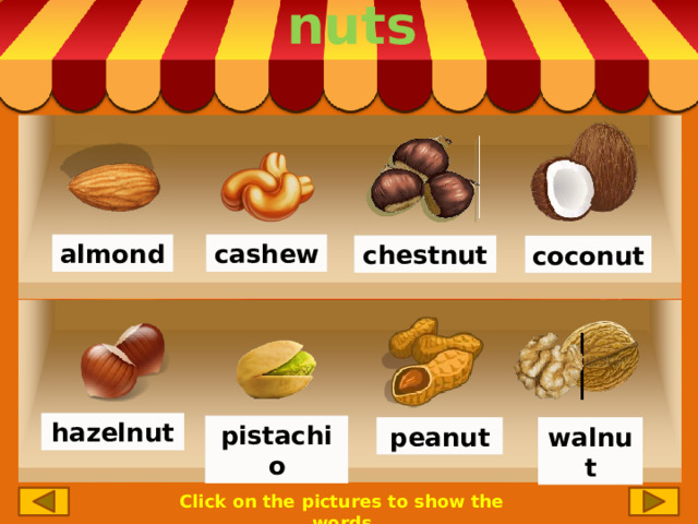 nuts almond cashew chestnut coconut hazelnut pistachio peanut walnut Click on the pictures to show the words 
