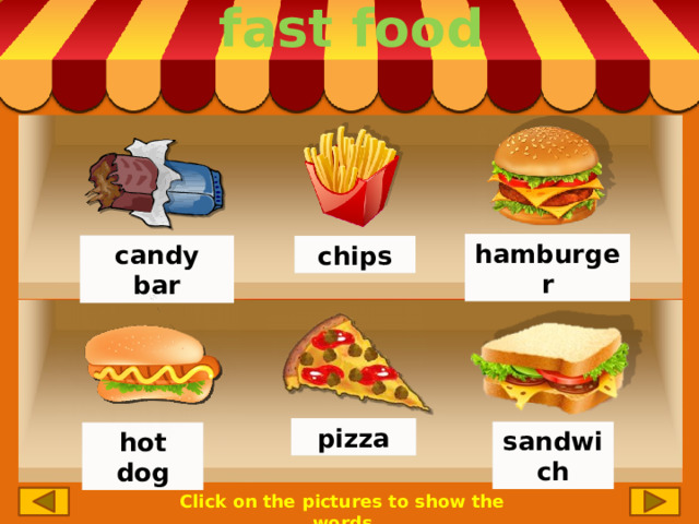 fast food hamburger candy bar chips pizza sandwich hot dog Click on the pictures to show the words 