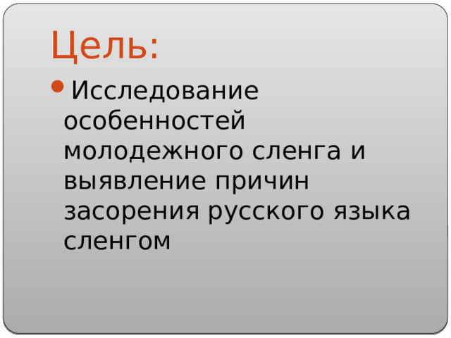 Цель: Исследование особенностей молодежного сленга и выявление причин засорения русского языка сленгом 