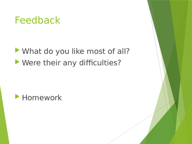 Feedback What do you like most of all? Were their any difficulties? Homework 