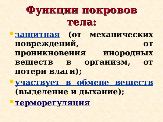 Функции покровов тела: защитная (от механических повреждений, от проникновения инородных веществ в организм, от потери влаги); участвует в обмене веществ (выделение и дыхание); терморегуляция  