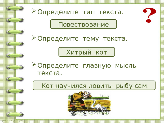 Определите тип текста. Определите тему текста. Определите главную мысль текста.   Повествование Хитрый кот Кот научился ловить рыбу сам 