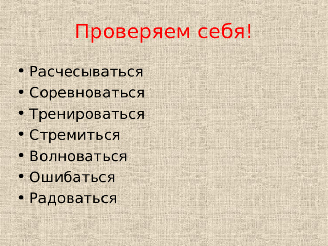 Проверяем себя! Расчесываться Соревноваться Тренироваться Стремиться Волноваться Ошибаться Радоваться     