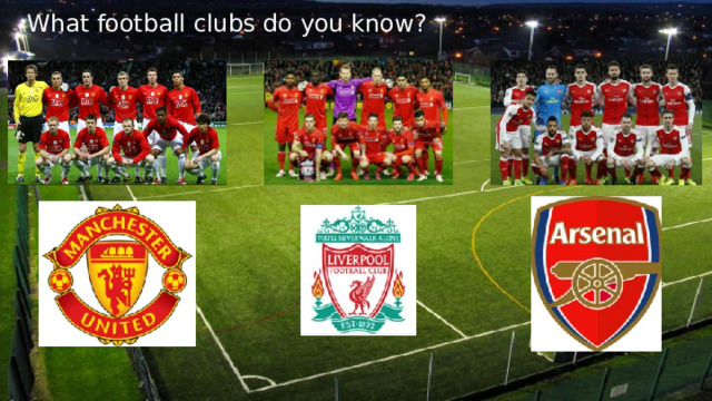 What football clubs do you know? 