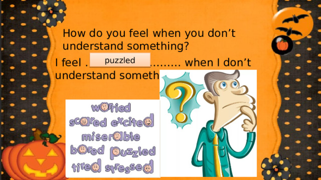 How do you feel when you don’t understand something? puzzled I feel ……………………… when I don’t understand something. 