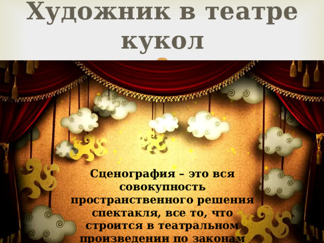 Художник в театре кукол Сценография – это вся совокупность пространственного решения спектакля, все то, что строится в театральном произведении по законам визуального восприятия 