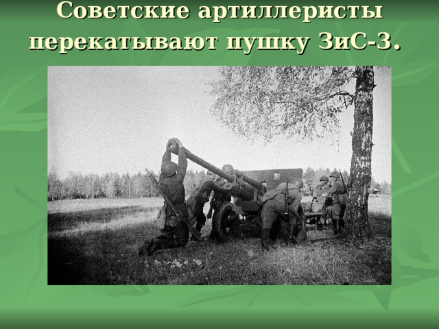 Советские артиллеристы перекатывают пушку ЗиС-3 .   