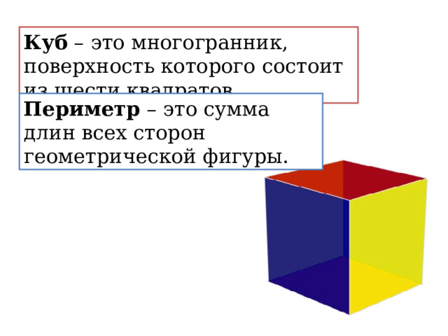 Куб – это многогранник, поверхность которого состоит из шести квадратов. Периметр – это сумма длин всех сторон геометрической фигуры. 