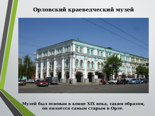 Орловский краеведческий музей                     Музей был основан в конце XIX века, таким образом, он является самым старым в Орле. 