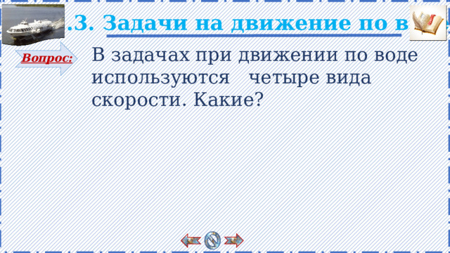 2.3. Задачи на движение по воде В задачах при движении по воде используются четыре вида скорости. Какие? Вопрос: Слайд можно использовать при работе на интерактивной доске. 8 