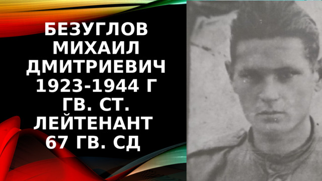 Безуглов Михаил Дмитриевич  1923-1944 г  гв. ст. лейтенант  67 гв. сд 