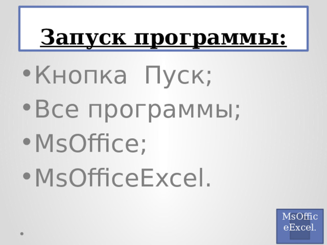 Запуск программы: Кнопка Пуск; Все программы; MsOffice; MsOfficeExcel. MsOfficeExcel . 