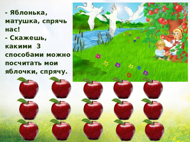 - Яблонька, матушка, спрячь нас!  - Скажешь, какими 3 способами можно посчитать мои яблочки, спрячу. 