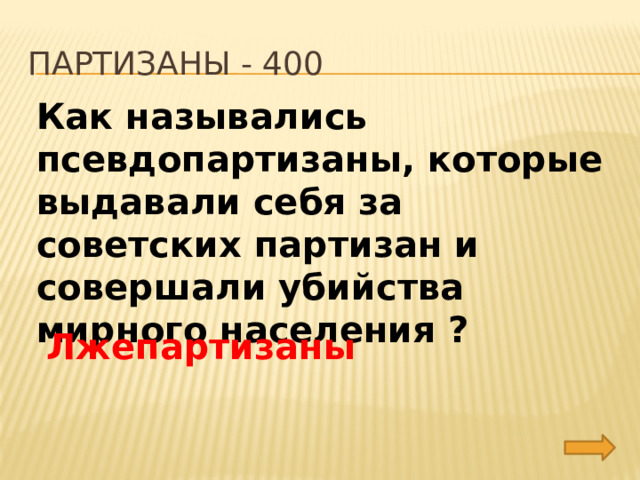 партизаны - 400 Как назывались псевдопартизаны, которые выдавали себя за советских партизан и совершали убийства мирного населения ? Лжепартизаны 