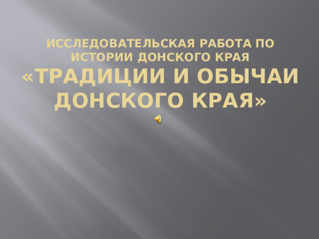 Исследовательская работа по истории Донского края  «Традиции и обычаи Донского края» 