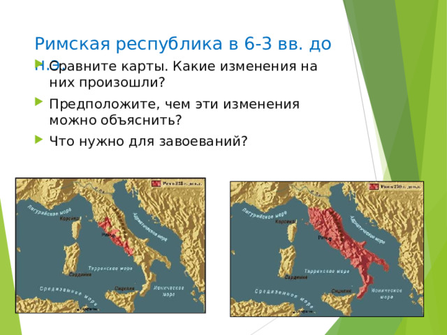 Римская республика в 6-3 вв. до н.э. Сравните карты. Какие изменения на них произошли? Предположите, чем эти изменения можно объяснить? Что нужно для завоеваний? 