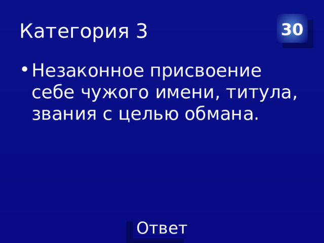 Категория 3 30 Незаконное присвоение себе чужого имени, титула, звания с целью обмана. 