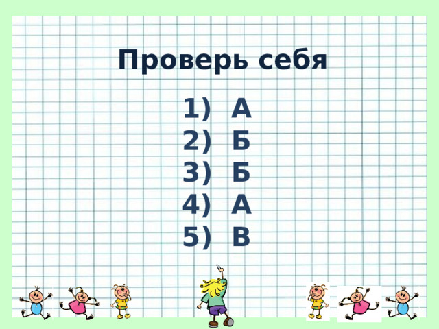 Проверь себя 1) А 2) Б 3) Б 4) А 5) В 