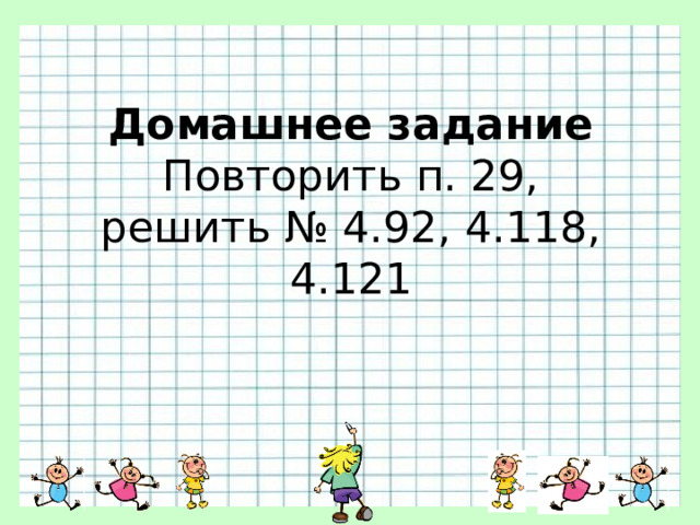 Домашнее задание  Повторить п. 29,  решить № 4.92, 4.118, 4.121 