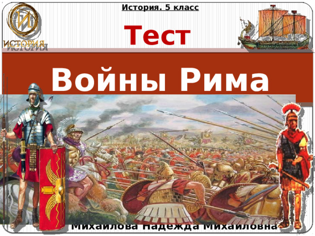 История. 5 класс Тест  Войны Рима   Михайлова Надежда Михайловна 