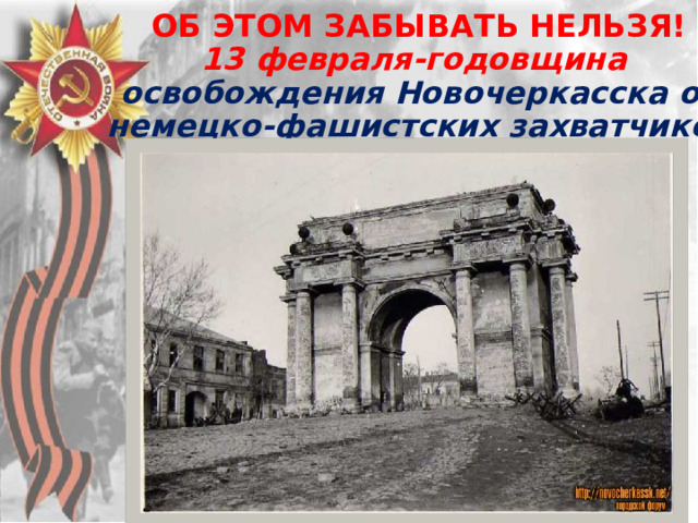  ОБ ЭТОМ ЗАБЫВАТЬ НЕЛЬЗЯ!  13 февраля-годовщина  освобождения Новочеркасска от немецко-фашистских захватчиков    