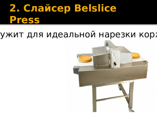 2. Слайсер Belslice Press Служит для идеальной нарезки коржей 