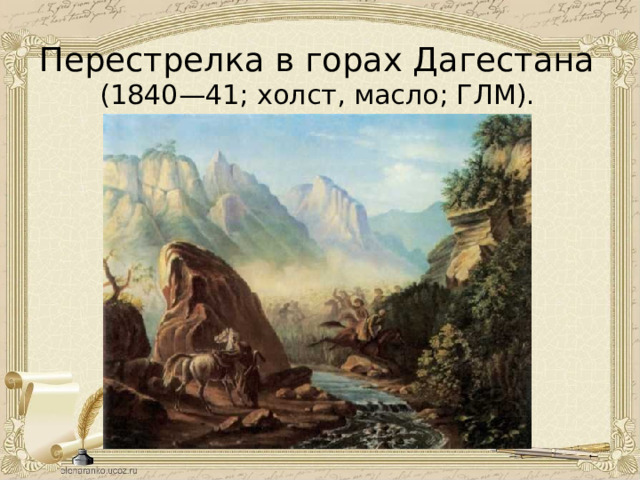 Перестрелка в горах Дагестана (1840—41; холст, масло; ГЛМ). 