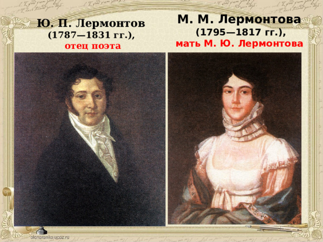 М. М. Лермонтова  (1795—1817 гг.),  мать М. Ю. Лермонтова Ю. П. Лермонтов (1787—1831 гг.), отец поэта 