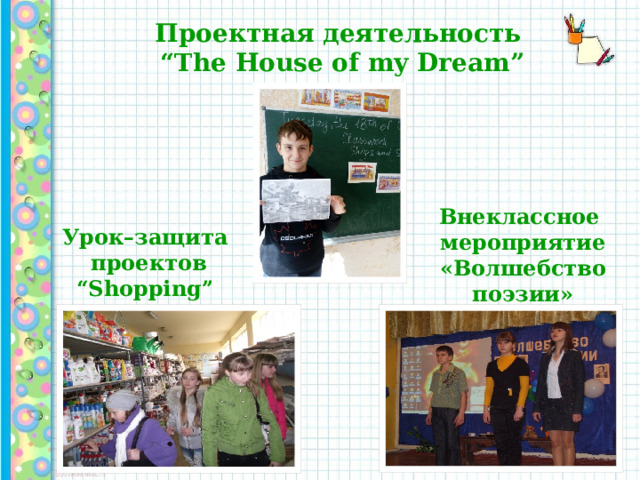 Проектная деятельность “ The House of my Dream” Внеклассное мероприятие «Волшебство поэзии» Урок–защита проектов “Shopping” 
