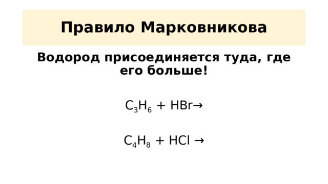 Правило Марковникова Водород присоединяется туда, где его больше! С 3 Н 6 + НBr → C 4 H 8 + HCl → 