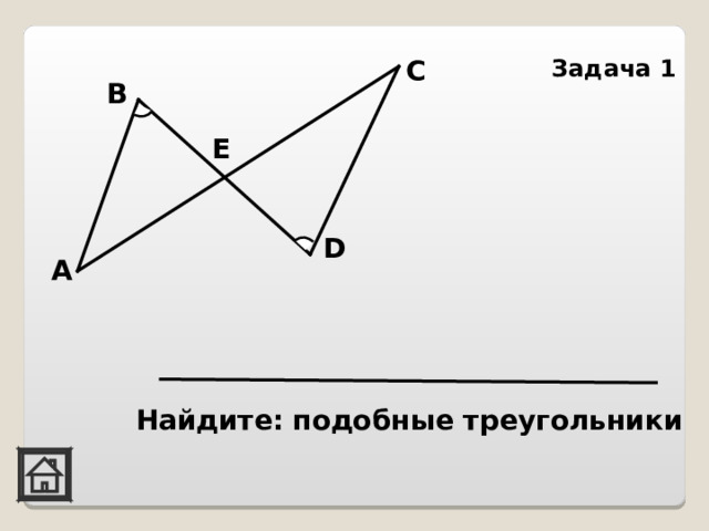 Задача 1 С В Е D А Найдите: подобные треугольники   