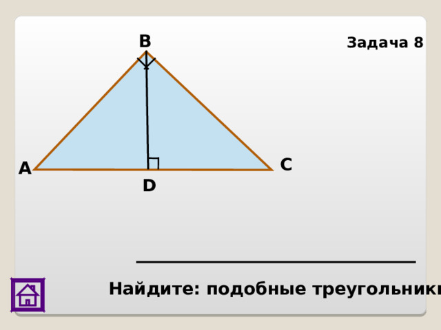 В Задача 8 С А D  Найдите: подобные треугольники 