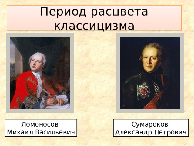 Период расцвета классицизма Сумароков Ломоносов Александр Петрович Михаил Васильевич 