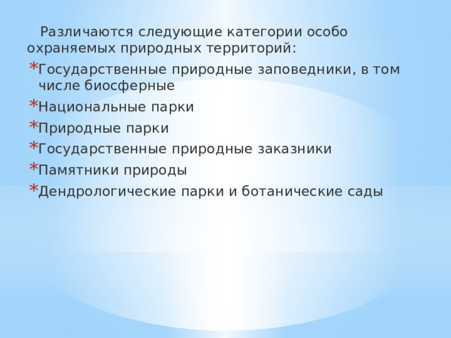  Различаются следующие категории особо охраняемых природных территорий: Государственные природные заповедники, в том числе биосферные Национальные парки Природные парки Государственные природные заказники Памятники природы Дендрологические парки и ботанические сады 