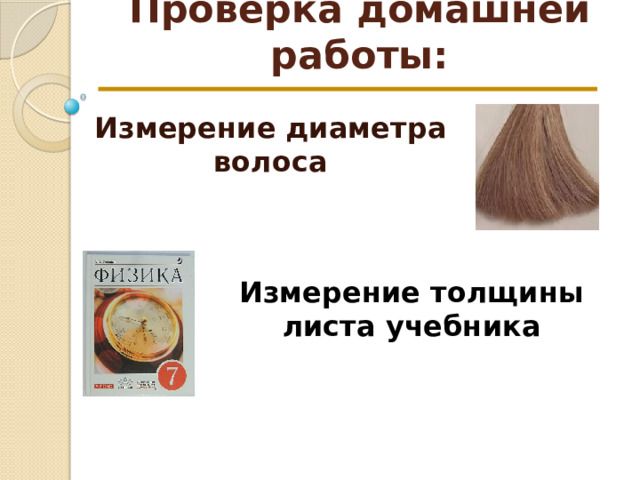 Проверка домашней работы: Измерение диаметра волоса    Измерение толщины листа учебника 