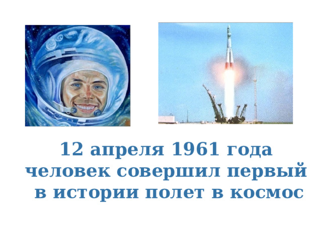 12 апреля 1961 года человек совершил первый  в истории полет в космос 