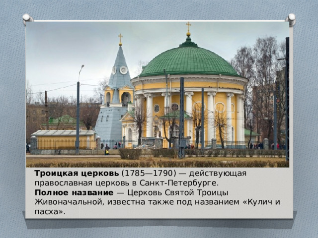 Троицкая церковь (1785—1790) — действующая православная церковь в Санкт-Петербурге.  Полное название — Церковь Святой Троицы Живоначальной, известна также под названием «Кулич и пасха». 