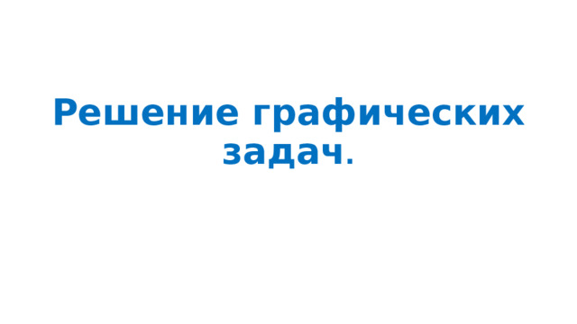 Решение графических задач . 