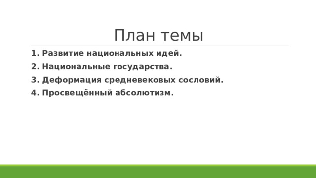 План темы 1. Развитие национальных идей. 2. Национальные государства. 3. Деформация средневековых сословий. 4. Просвещённый абсолютизм. 