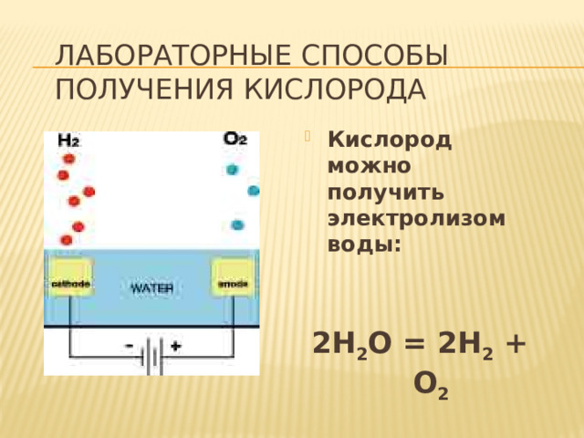 Лабораторные способы получения кислорода Кислород можно получить электролизом воды:   2H 2 O = 2H 2 + O 2 