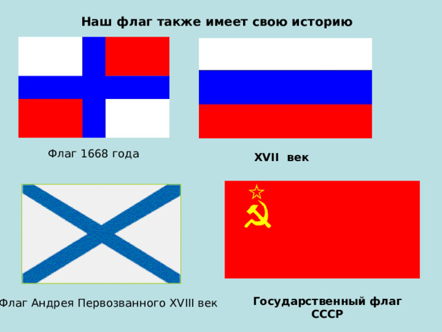 Наш флаг также имеет свою историю Флаг 1668 года XVII век Государственный флаг СССР  Флаг Андрея Первозванного XVIII век 