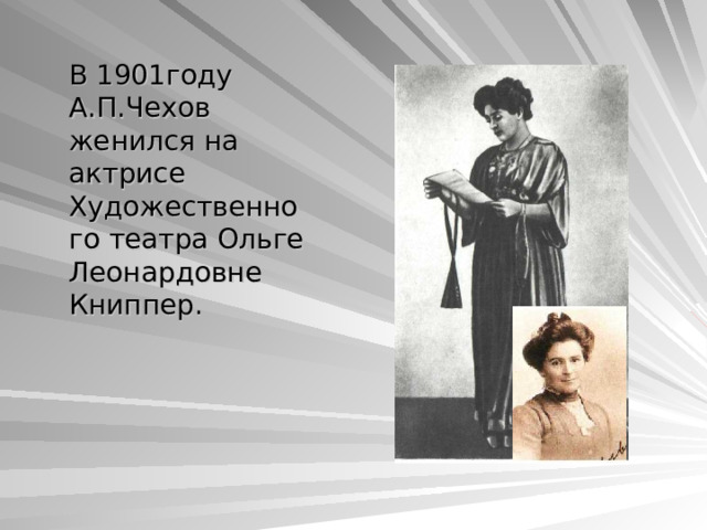  В 1901году А.П.Чехов женился на актрисе Художественного театра Ольге Леонардовне Книппер. 