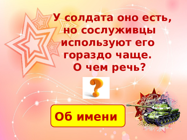  У солдата оно есть, но сослуживцы используют его гораздо чаще. О чем речь? Об имени 