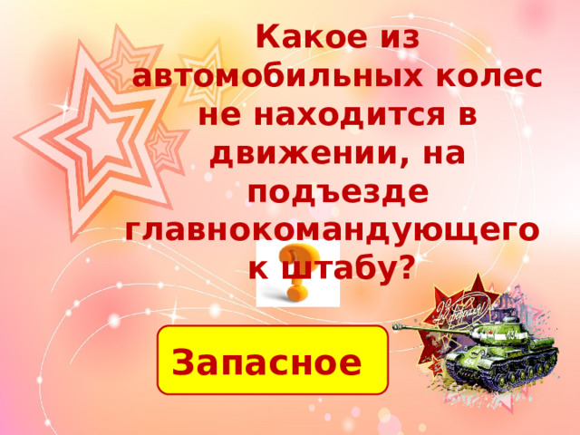 Какое из автомобильных колес не находится в движении, на подъезде главнокомандующего к штабу? Запасное 